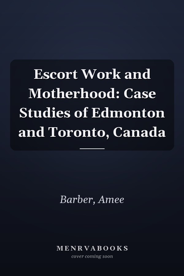 Escort Work and Motherhood: Case Studies of Edmonton and Toronto, Canada