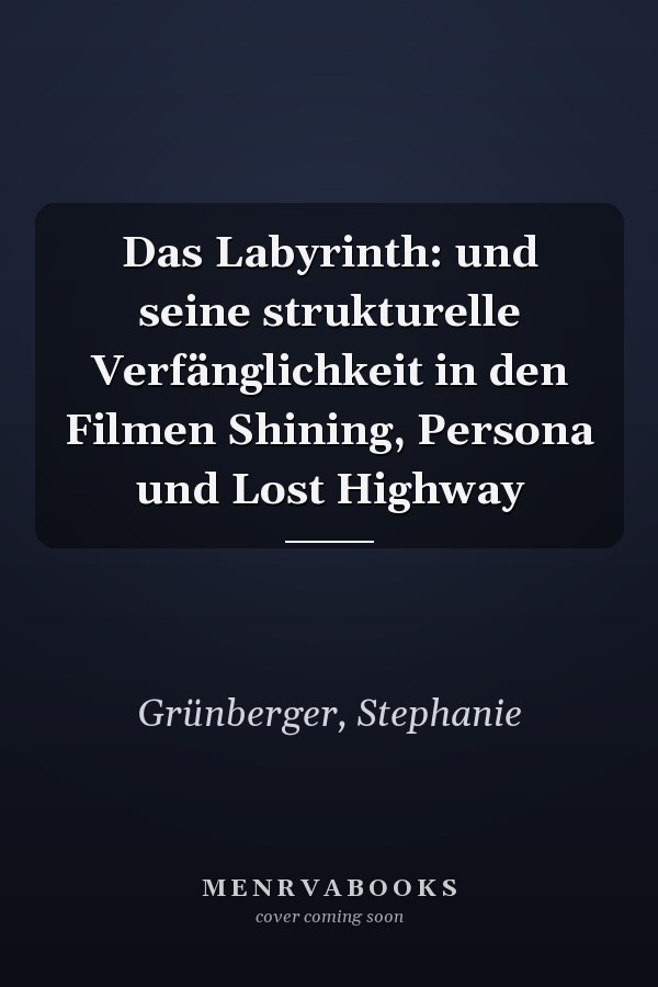 Das Labyrinth: und seine strukturelle Verfänglichkeit in den Filmen Shining, Persona und Lost Highway