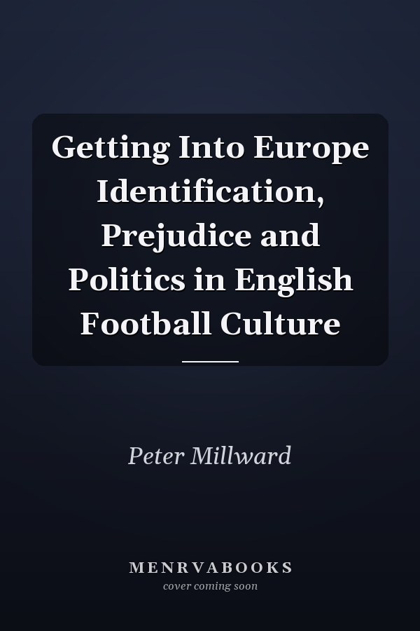 Getting Into Europe Identification, Prejudice and Politics in English Football Culture
