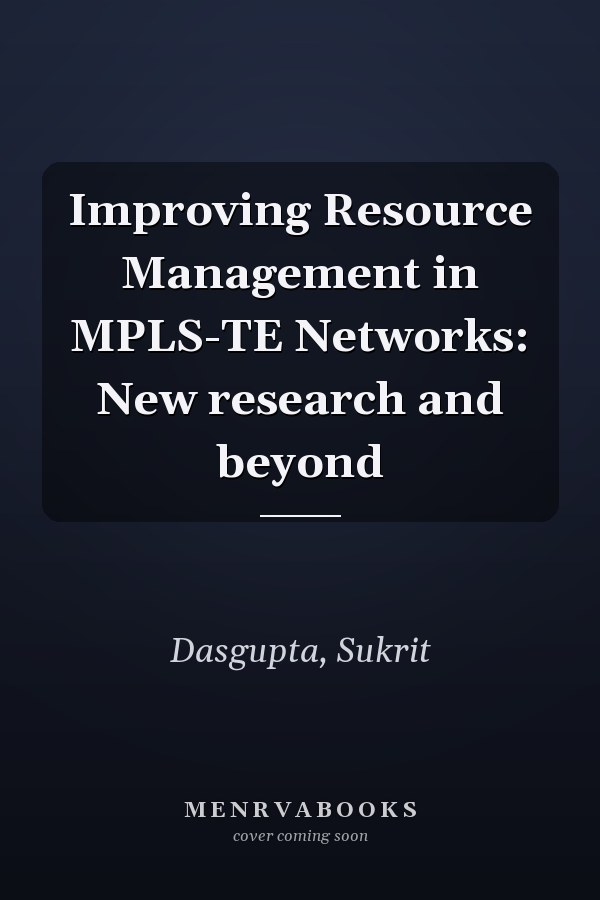 Improving Resource Management in MPLS-TE Networks: New research and beyond