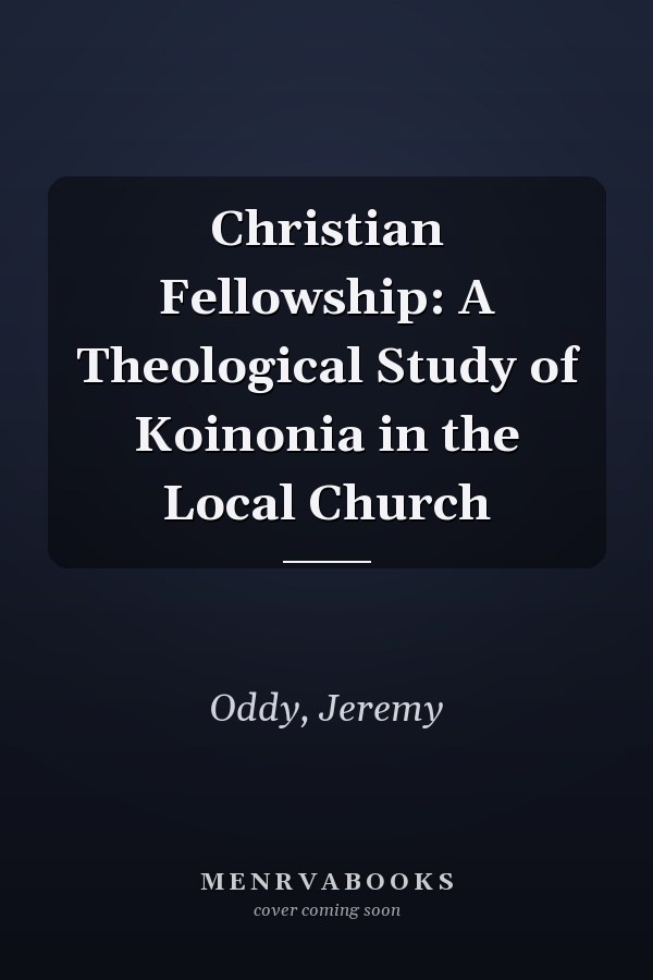 Christian Fellowship: A Theological Study of Koinonia in the Local Church