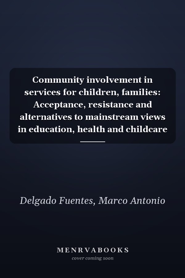 Community involvement in services for children, families: Acceptance, resistance and alternatives to mainstream views in education, health and childcare