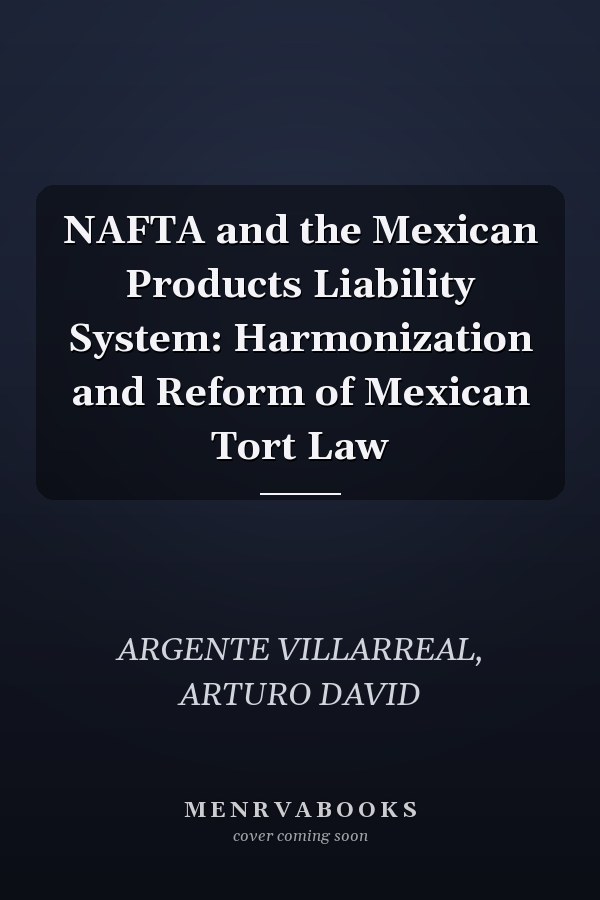 NAFTA and the Mexican Products Liability System: Harmonization and Reform of Mexican Tort Law