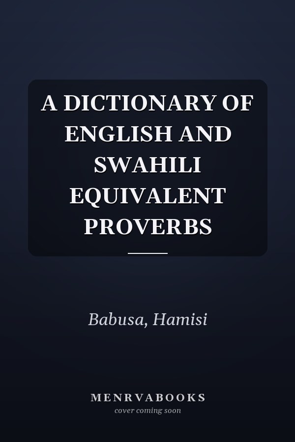 A DICTIONARY OF ENGLISH AND SWAHILI EQUIVALENT PROVERBS