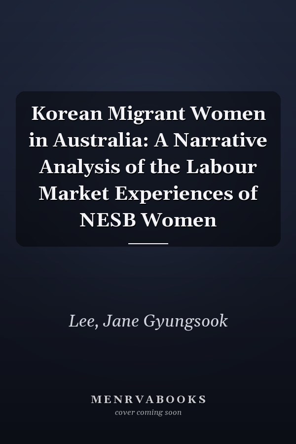 Korean Migrant Women in Australia: A Narrative Analysis of the Labour Market Experiences of NESB Women