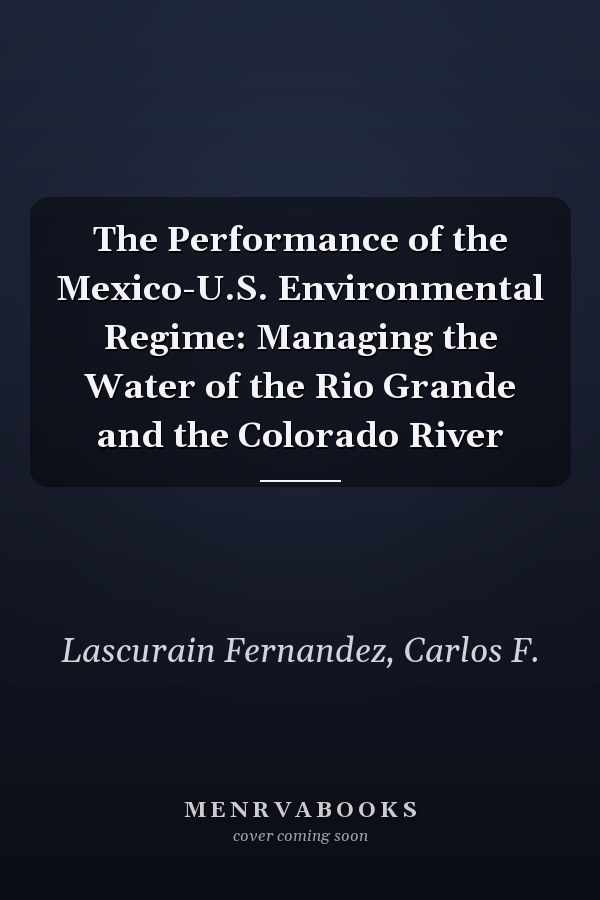 The Performance of the Mexico-U.S. Environmental Regime: Managing the Water of the Rio Grande and the Colorado River