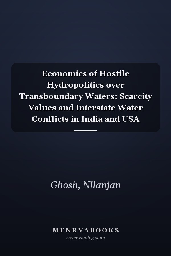 Economics of Hostile Hydropolitics over Transboundary Waters: Scarcity Values and Interstate Water Conflicts in India and USA