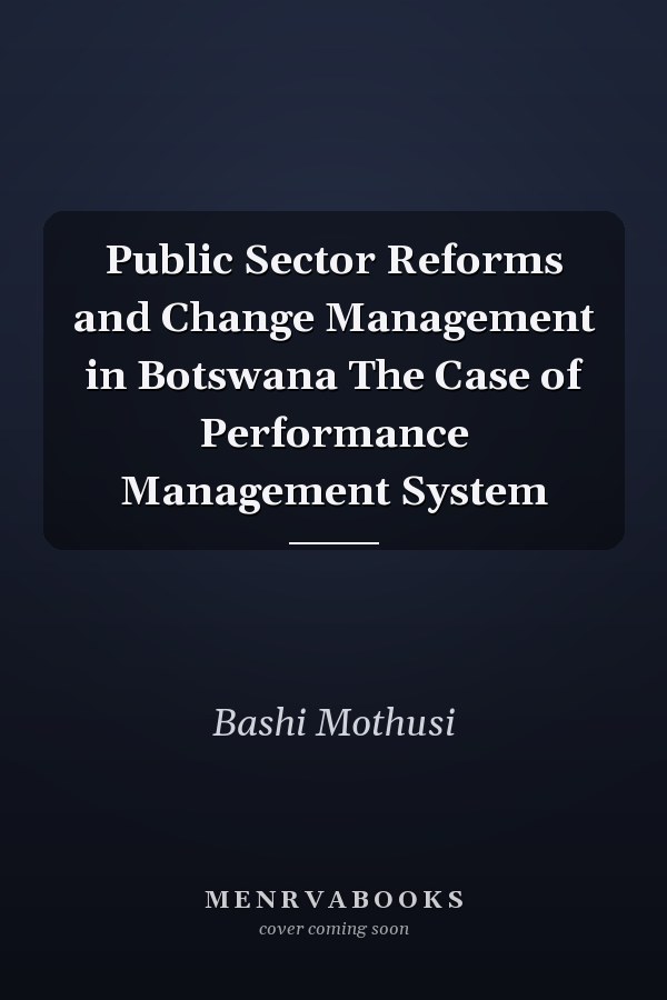 Public Sector Reforms and Change Management in Botswana The Case of Performance Management System