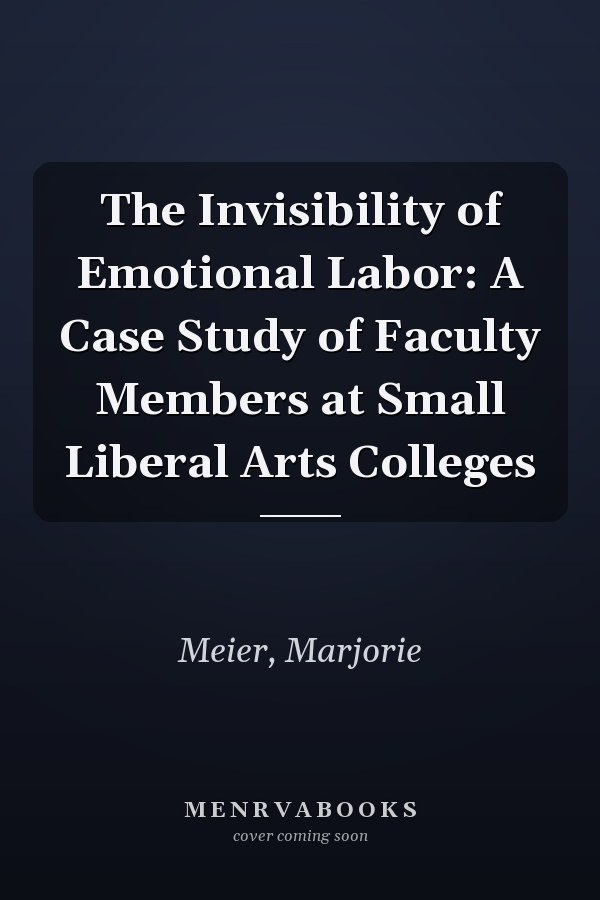 The Invisibility of Emotional Labor: A Case Study of Faculty Members at Small Liberal Arts Colleges