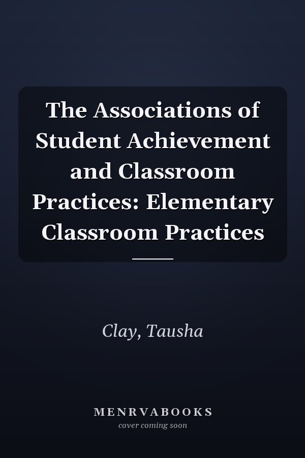 The Associations of Student Achievement and Classroom Practices: Elementary Classroom Practices