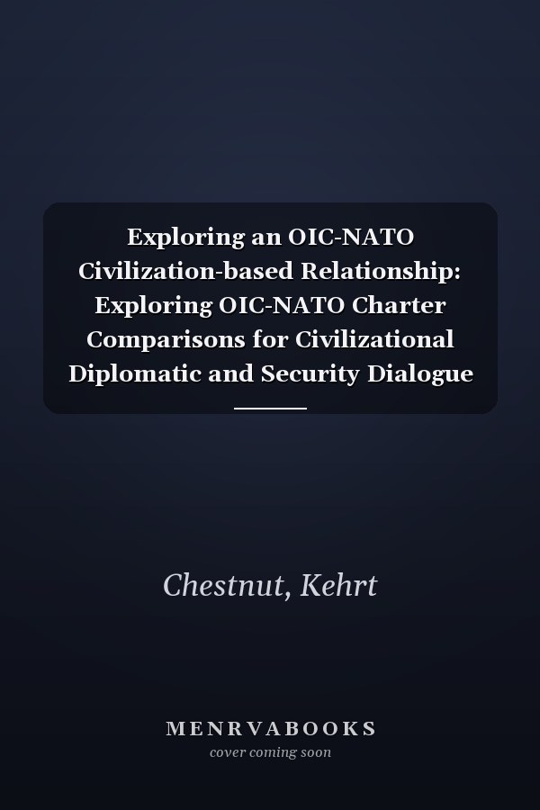 Exploring an OIC-NATO Civilization-based Relationship: Exploring OIC-NATO Charter Comparisons for Civilizational Diplomatic and Security Dialogue Options