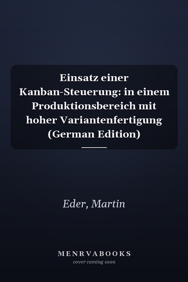 Einsatz einer Kanban-Steuerung: in einem Produktionsbereich mit hoher Variantenfertigung (German Edition)