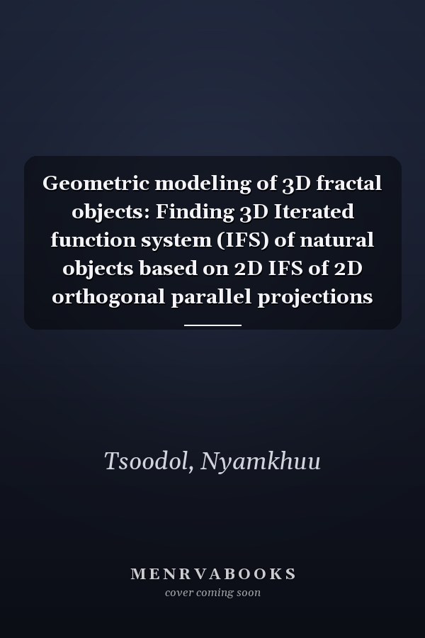 Geometric modeling of 3D fractal objects: Finding 3D Iterated function system (IFS) of natural objects based on 2D IFS of 2D orthogonal parallel projections