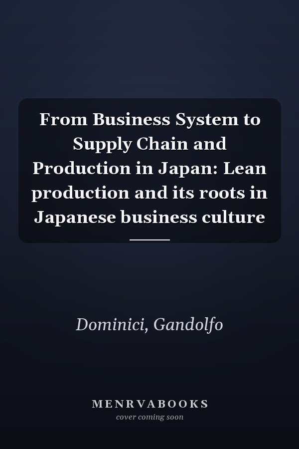 From Business System to Supply Chain and Production in Japan: Lean production and its roots in Japanese business culture