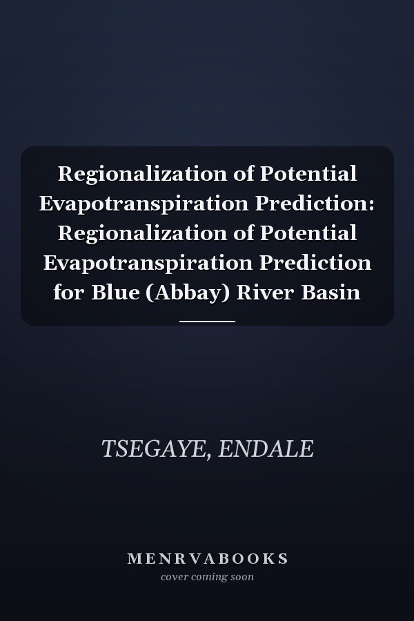 Regionalization of Potential Evapotranspiration Prediction: Regionalization of Potential Evapotranspiration Prediction for Blue (Abbay) River Basin