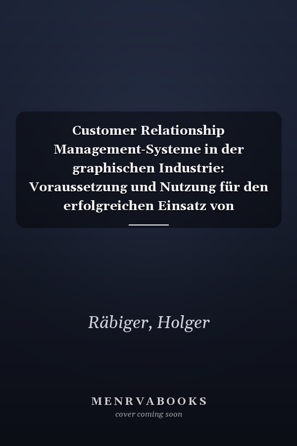 Customer Relationship Management-Systeme in der graphischen Industrie: Voraussetzung und Nutzung für den erfolgreichen Einsatz von CRM-Systemen anhand von Druckereien in Deutschland (German Edition)