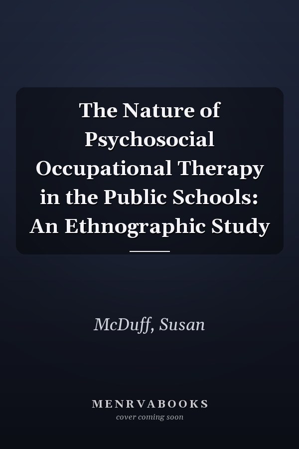 The Nature of Psychosocial Occupational Therapy in the Public Schools: An Ethnographic Study