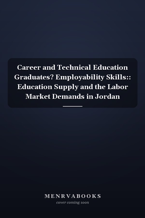 Career and Technical Education Graduates? Employability Skills:: Education Supply and the Labor Market Demands in Jordan