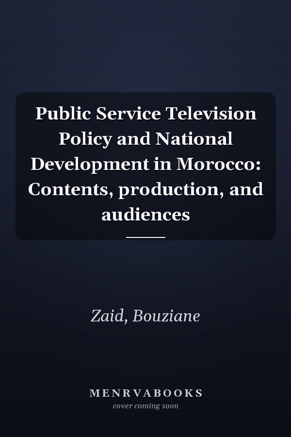 Public Service Television Policy and National Development in Morocco: Contents, production, and audiences