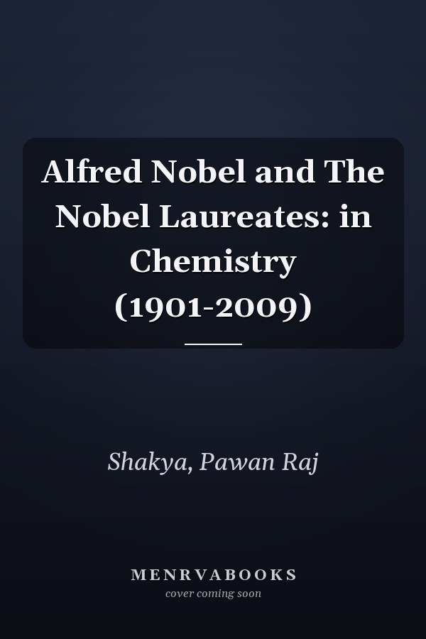 Alfred Nobel and The Nobel Laureates: in Chemistry (1901-2009)