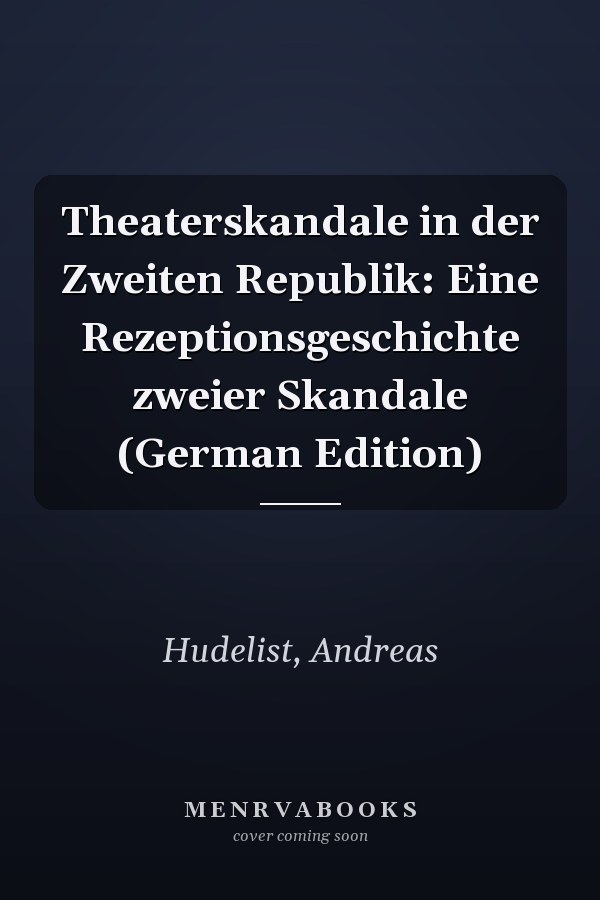 Theaterskandale in der Zweiten Republik: Eine Rezeptionsgeschichte zweier Skandale (German Edition)
