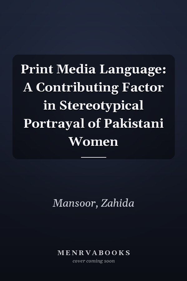 Print Media Language: A Contributing Factor in Stereotypical Portrayal of Pakistani Women