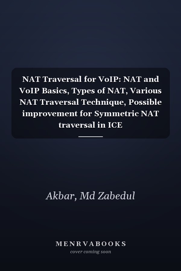 NAT Traversal for VoIP: NAT and VoIP Basics, Types of NAT, Various NAT Traversal Technique, Possible improvement for Symmetric NAT traversal in ICE