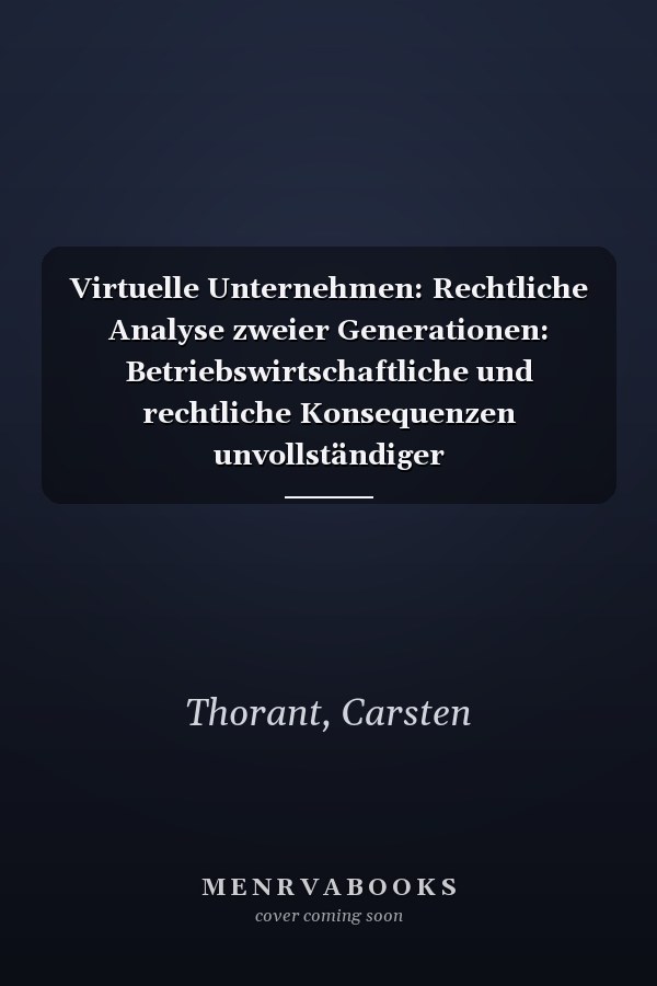 Virtuelle Unternehmen: Rechtliche Analyse zweier Generationen: Betriebswirtschaftliche und rechtliche Konsequenzen unvollständiger Gesellschaftsverträge in virtuellen Unternehmen (German Edition)