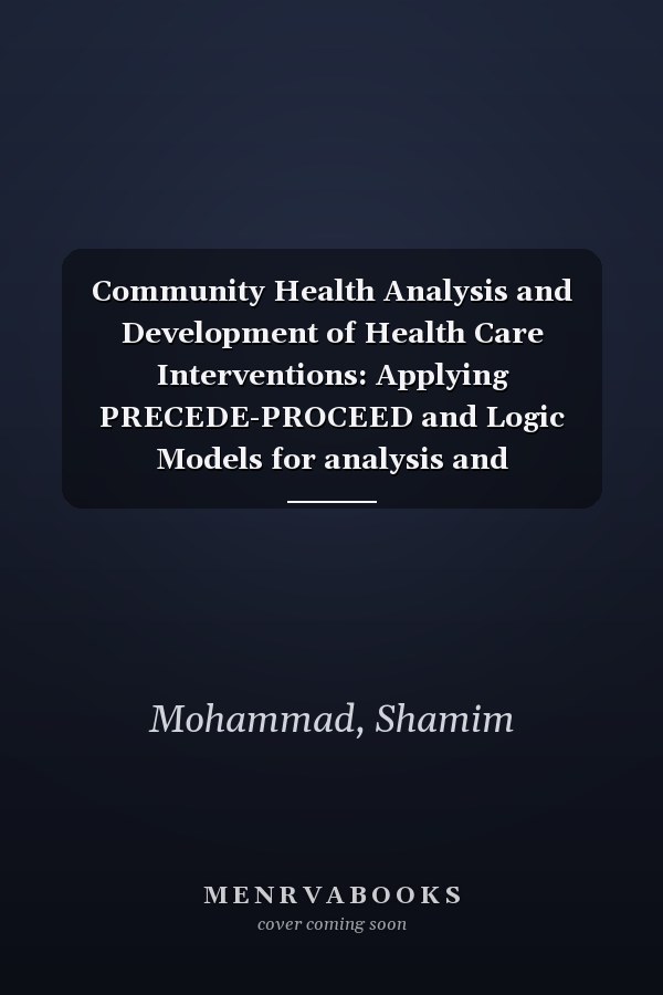 Community Health Analysis and Development of Health Care Interventions: Applying PRECEDE-PROCEED and Logic Models for analysis and development of Health Care Interventions for rural communities