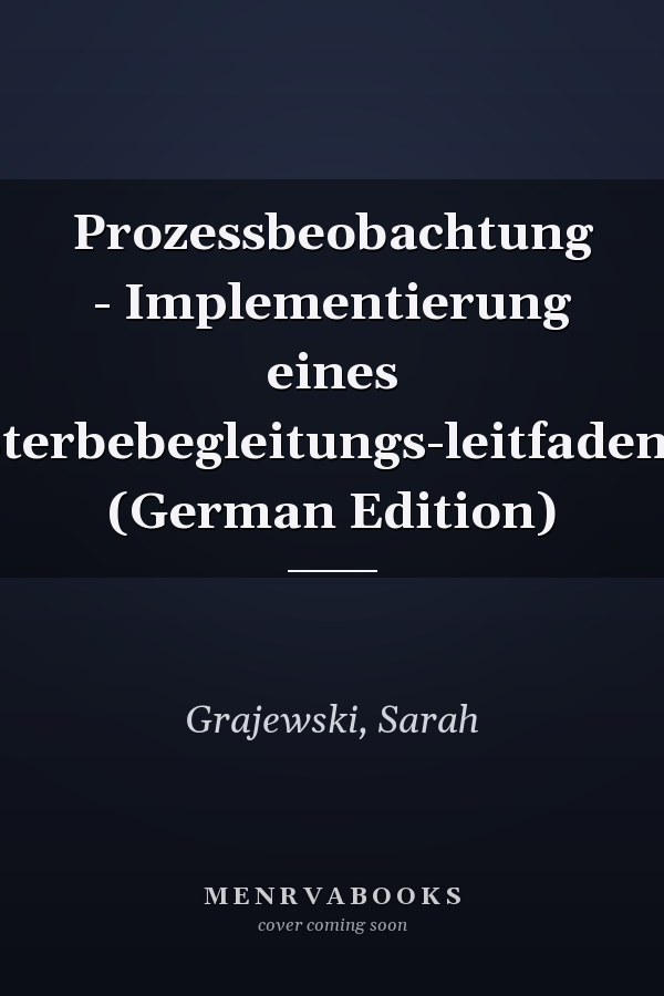 Prozessbeobachtung - Implementierung eines Sterbebegleitungs-leitfadens (German Edition)