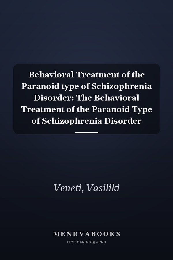 Behavioral Treatment of the Paranoid type of Schizophrenia Disorder: The Behavioral Treatment of the Paranoid Type of Schizophrenia Disorder