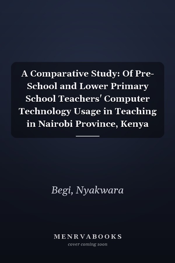A Comparative Study: Of Pre- School and Lower Primary School Teachers' Computer Technology Usage in Teaching in Nairobi Province, Kenya