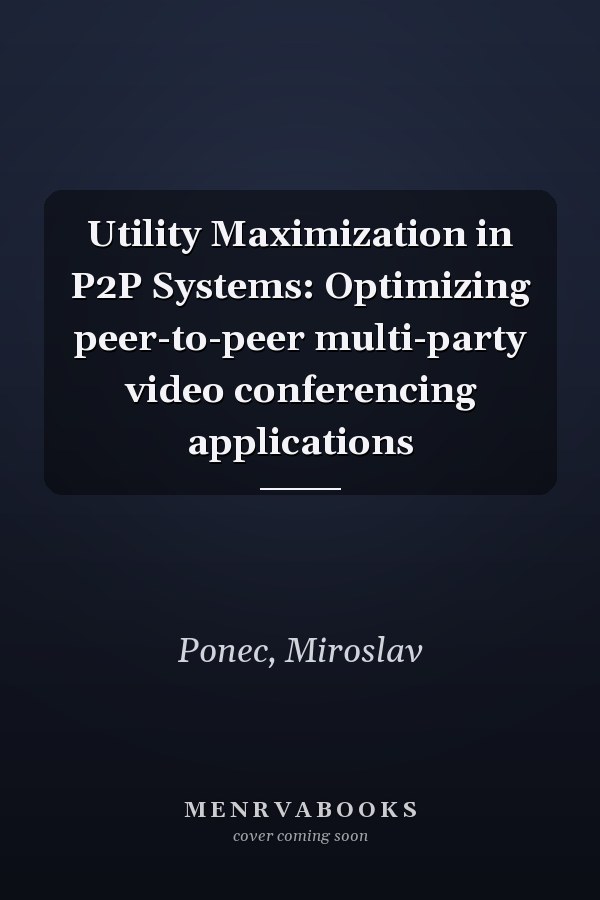 Utility Maximization in P2P Systems: Optimizing peer-to-peer multi-party video conferencing applications