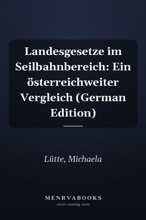 Landesgesetze im Seilbahnbereich: Ein österreichweiter Vergleich (German Edition)