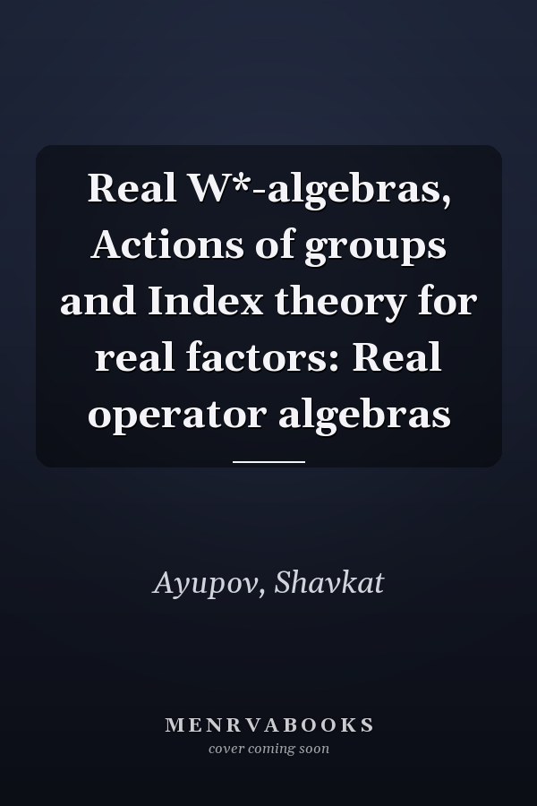 Real W*-algebras, Actions of groups and Index theory for real factors: Real operator algebras