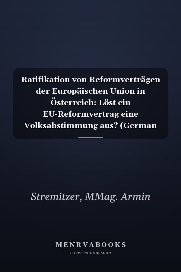 Ratifikation von Reformverträgen der Europäischen Union in Österreich: Löst ein EU-Reformvertrag eine Volksabstimmung aus? (German Edition)
