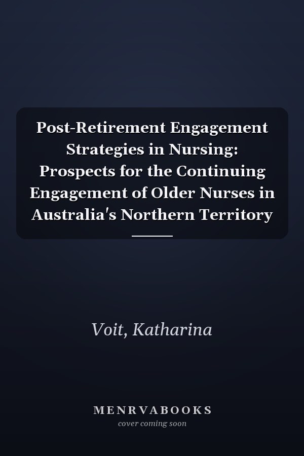 Post-Retirement Engagement Strategies in Nursing: Prospects for the Continuing Engagement of Older Nurses in Australia's Northern Territory