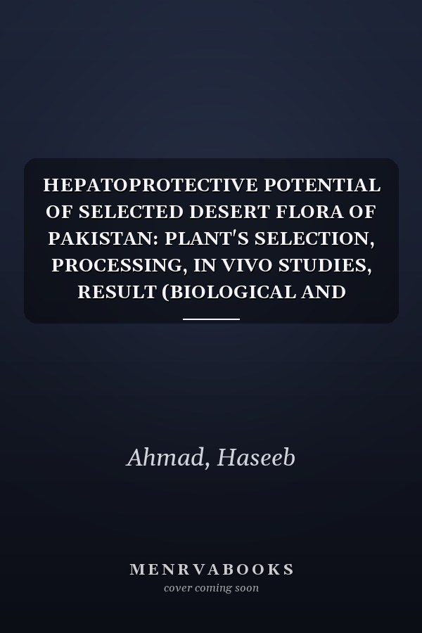 HEPATOPROTECTIVE POTENTIAL OF SELECTED DESERT FLORA OF PAKISTAN: PLANT'S SELECTION, PROCESSING, IN VIVO STUDIES, RESULT (BIOLOGICAL AND HISTOPATHOLOGICAL COMPARISON)