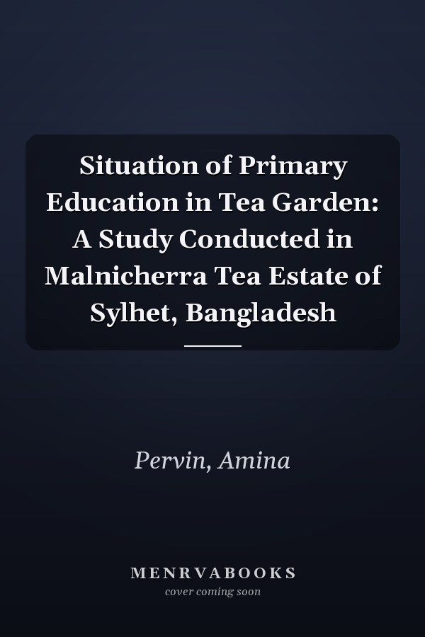 Situation of Primary Education in Tea Garden: A Study Conducted in Malnicherra Tea Estate of Sylhet, Bangladesh