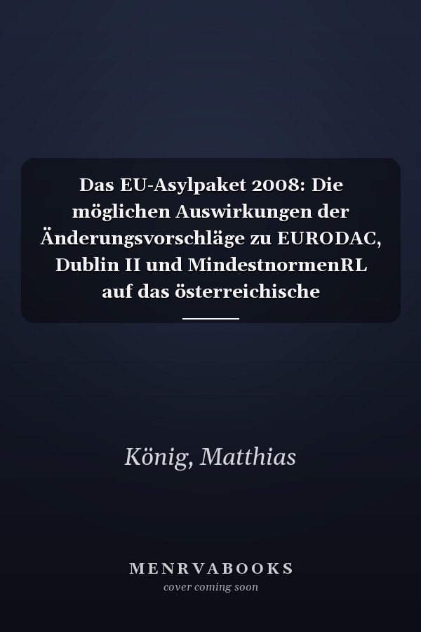 Das EU-Asylpaket 2008: Die möglichen Auswirkungen der Änderungsvorschläge zu EURODAC, Dublin II und MindestnormenRL auf das österreichische Fremdenrecht (German Edition)