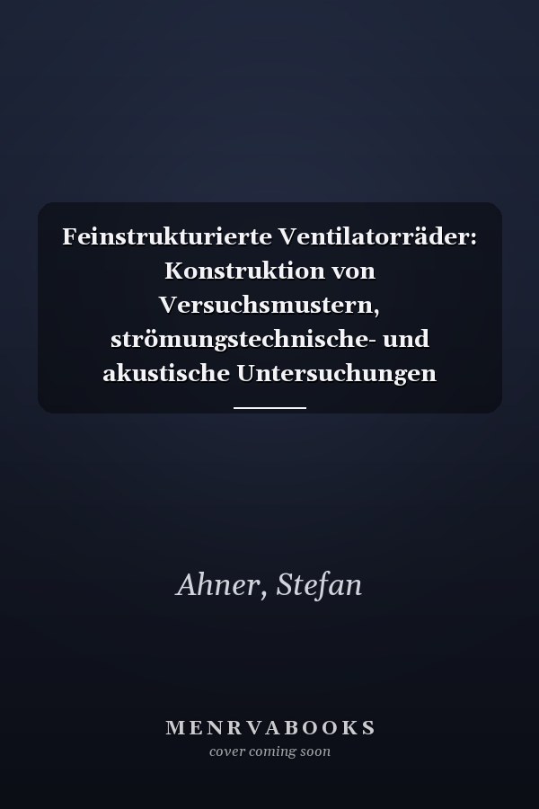 Feinstrukturierte Ventilatorräder: Konstruktion von Versuchsmustern, strömungstechnische- und akustische Untersuchungen (German Edition)