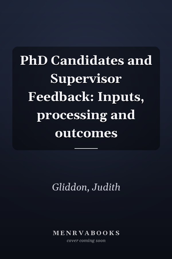 PhD Candidates and Supervisor Feedback: Inputs, processing and outcomes