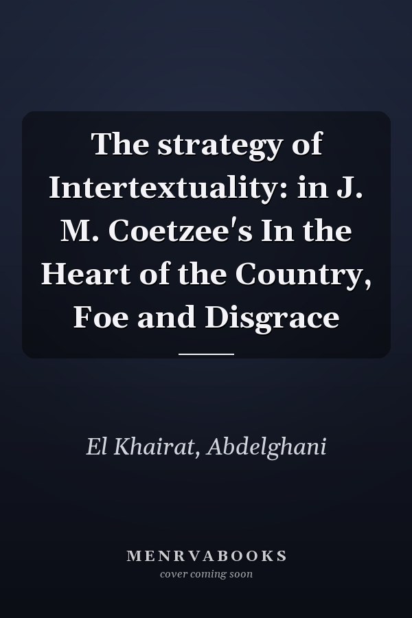 The strategy of Intertextuality: in J. M. Coetzee's In the Heart of the Country, Foe and Disgrace