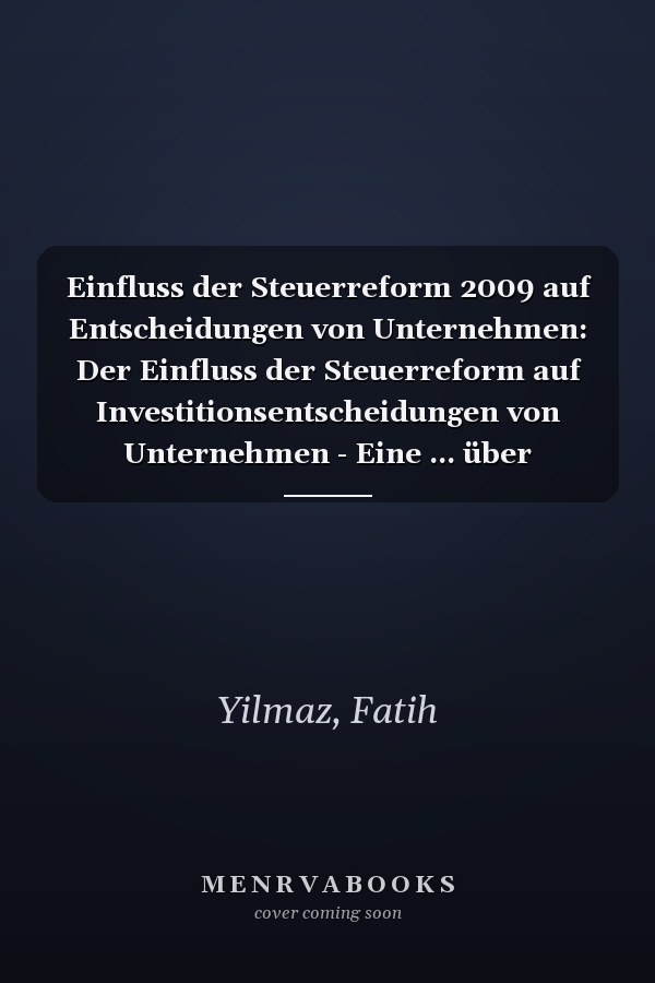 Einfluss der Steuerreform 2009 auf Entscheidungen von Unternehmen: Der Einfluss der Steuerreform auf Investitionsentscheidungen von Unternehmen - Eine ... über mögliche Wirkungen (German Edition)
