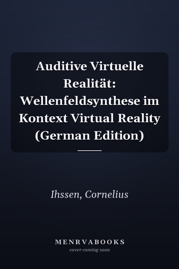 Auditive Virtuelle Realität: Wellenfeldsynthese im Kontext Virtual Reality (German Edition)