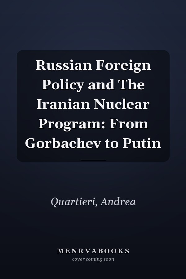 Russian Foreign Policy and The Iranian Nuclear Program: From Gorbachev to Putin