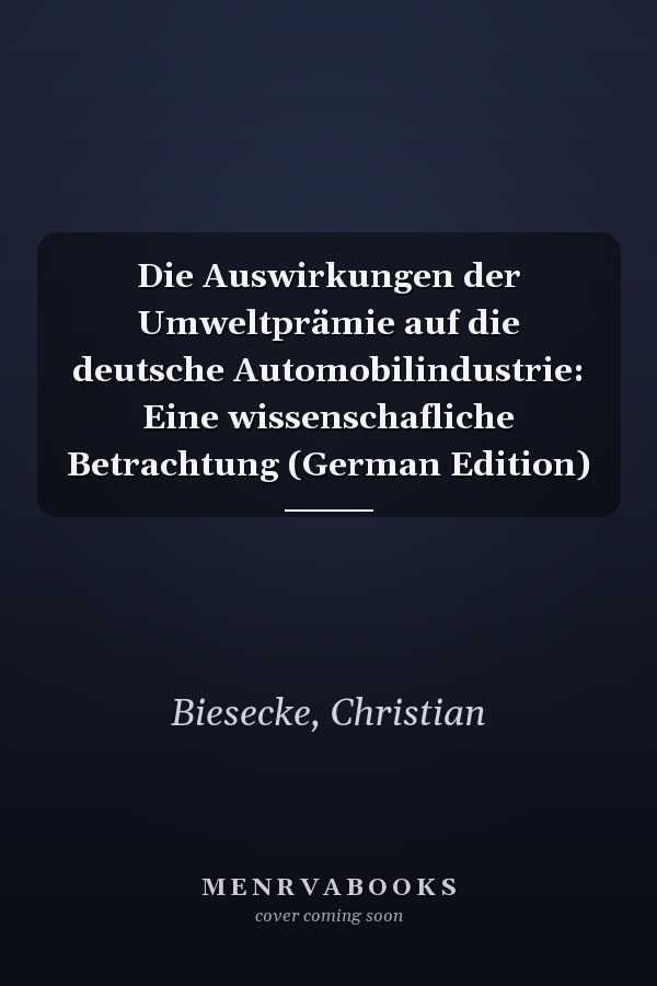 Die Auswirkungen der Umweltprämie auf die deutsche Automobilindustrie: Eine wissenschafliche Betrachtung (German Edition)
