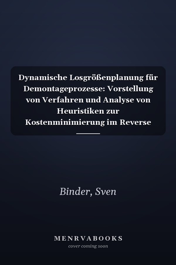 Dynamische Losgrößenplanung für Demontageprozesse: Vorstellung von Verfahren und Analyse von Heuristiken zur Kostenminimierung im Reverse Materials Requirement Planning (German Edition)