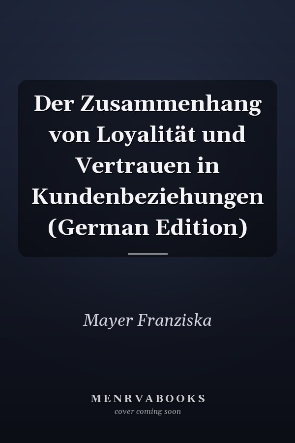 Der Zusammenhang von Loyalität und Vertrauen in Kundenbeziehungen (German Edition)