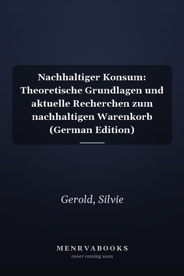 Nachhaltiger Konsum: Theoretische Grundlagen und aktuelle Recherchen zum nachhaltigen Warenkorb (German Edition)